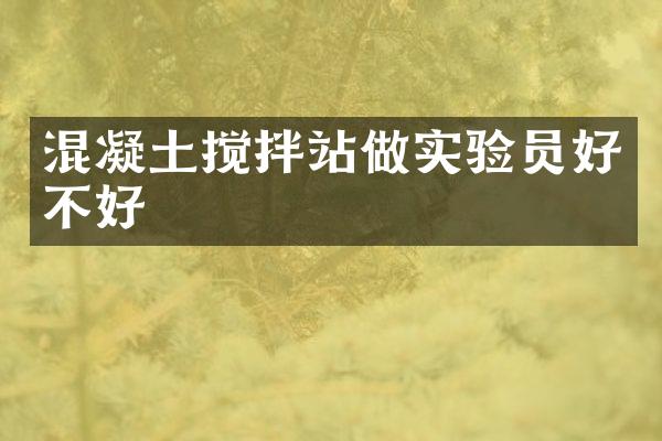 混凝土搅拌站做实验员好不好