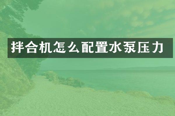 拌合机怎么配置水泵压力