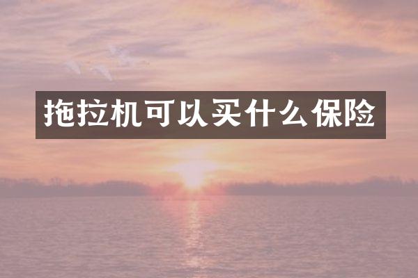 拖拉机可以买什么保险