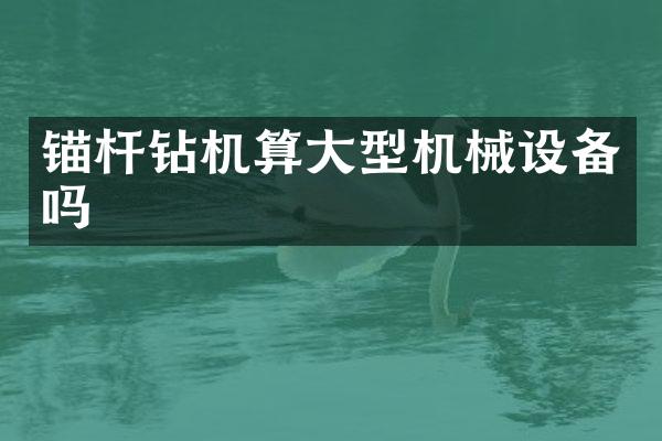 锚杆钻机算大型机械设备吗