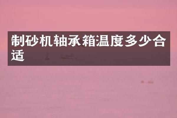 制砂机轴承箱温度多少合适
