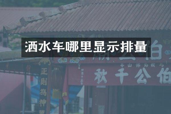 洒水车哪里显示排量