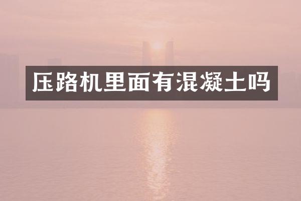 压路机里面有混凝土吗