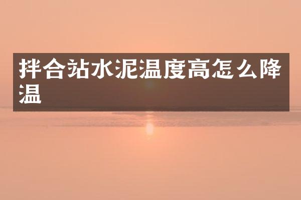 拌合站水泥温度高怎么降温