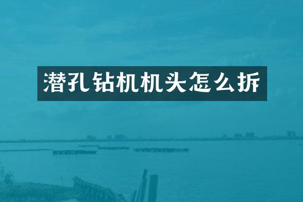 潜孔钻机机头怎么拆