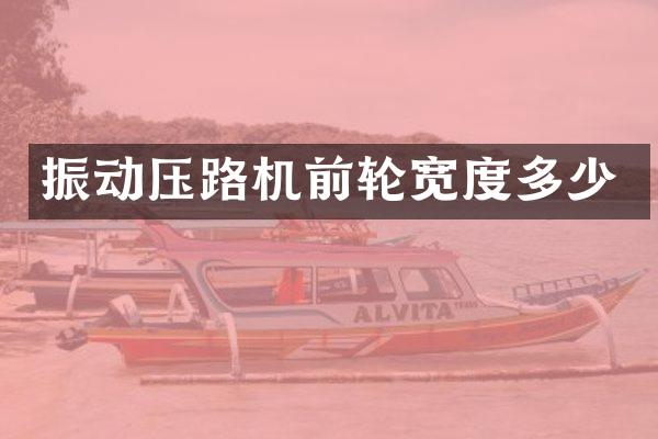 振动压路机前轮宽度多少