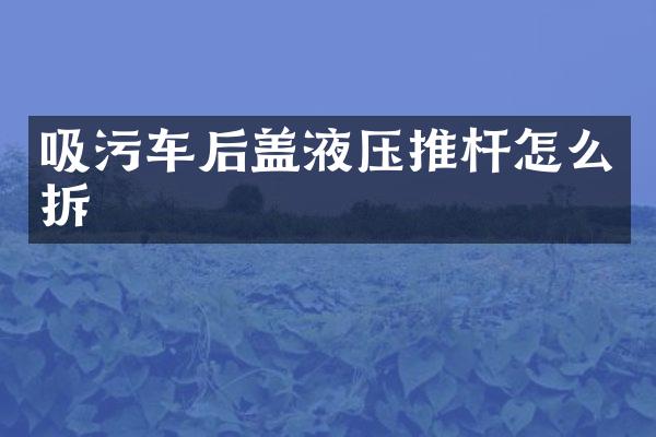 吸污车后盖液压推杆怎么拆