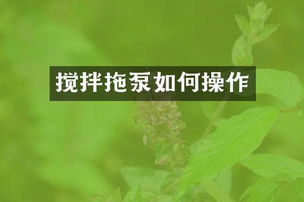 搅拌拖泵如何操作