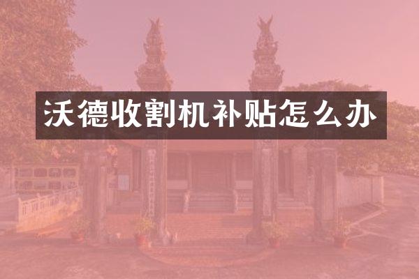 沃德收割机补贴怎么办