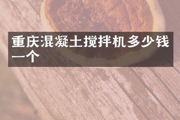 重庆混凝土搅拌机多少钱一个