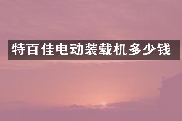 特百佳电动装载机多少钱