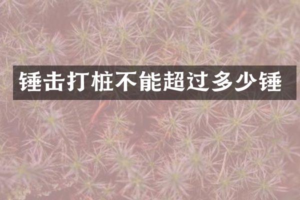 锤击打桩不能超过多少锤