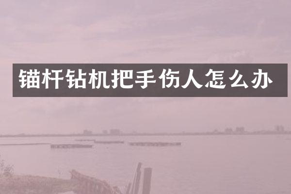 锚杆钻机把手伤人怎么办