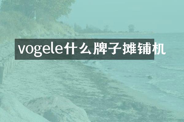 vogele什么牌子摊铺机