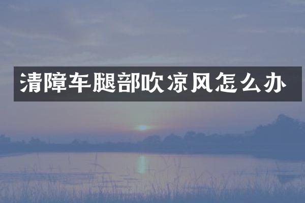 清障车腿部吹凉风怎么办
