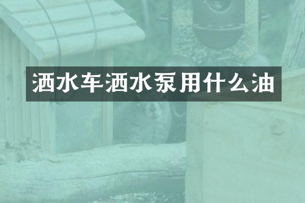 洒水车洒水泵用什么油