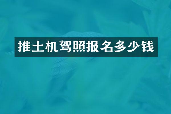 推土机驾照报名多少钱