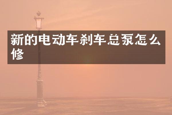 新的电动车刹车总泵怎么修