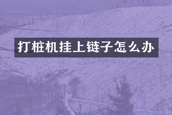 打桩机挂上链子怎么办