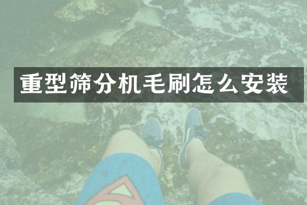 重型筛分机毛刷怎么安装