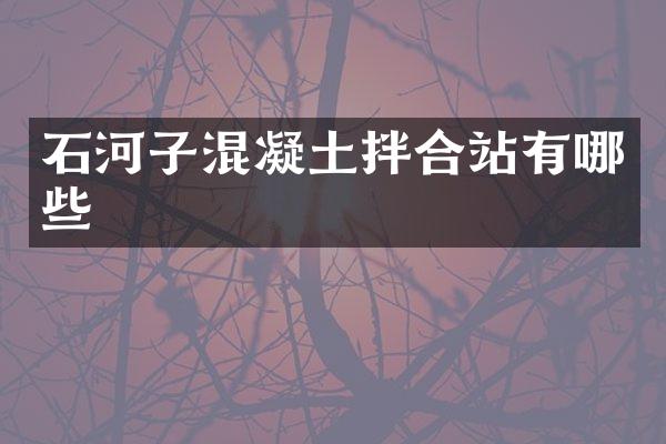 石河子混凝土拌合站有哪些