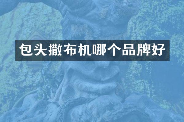 包头撒布机哪个品牌好