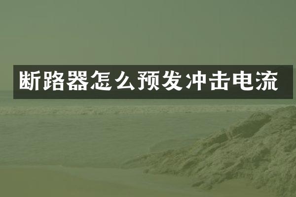 断路器怎么预发冲击电流