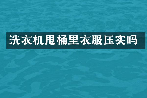 洗衣机甩桶里衣服压实吗