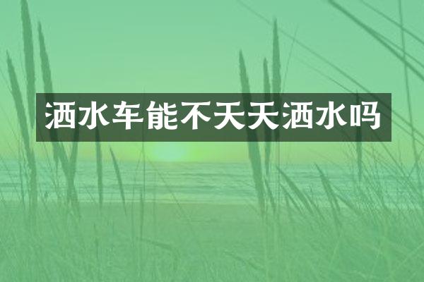 洒水车能不天天洒水吗