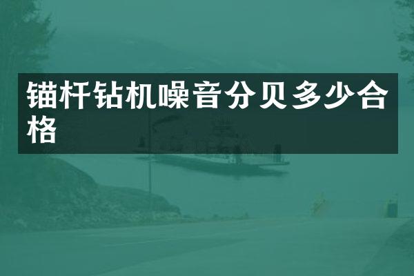 锚杆钻机噪音分贝多少合格