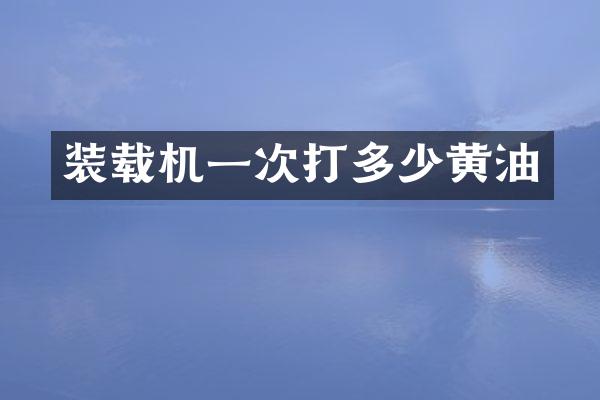 装载机一次打多少黄油