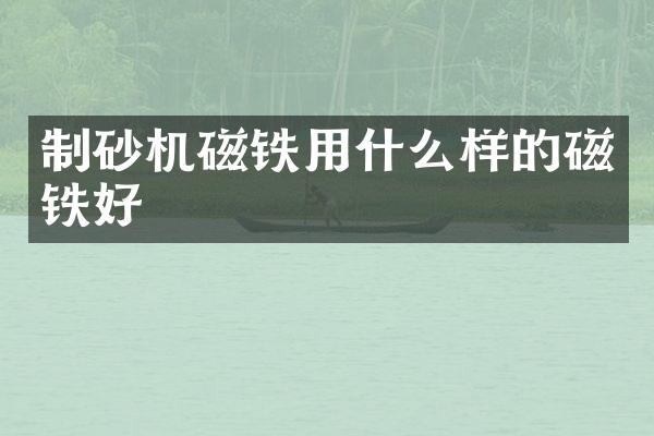 制砂机磁铁用什么样的磁铁好