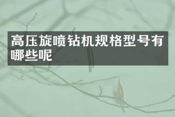 高压旋喷钻机规格型号有哪些呢