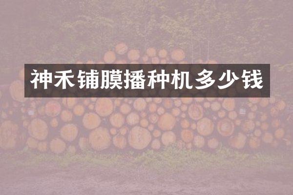 神禾铺膜播种机多少钱