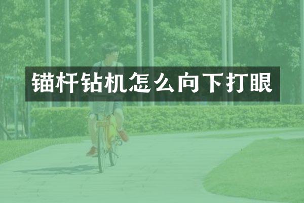 锚杆钻机怎么向下打眼