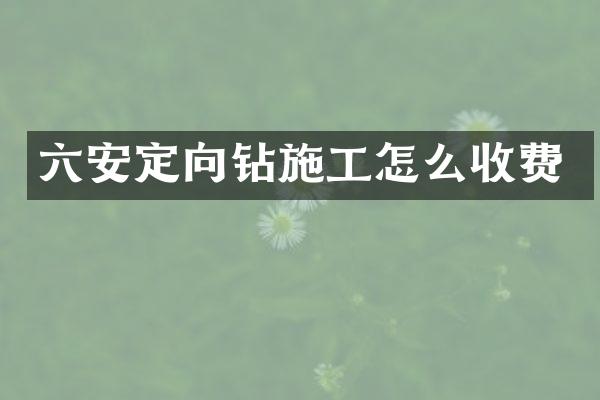 六安定向钻施工怎么收费