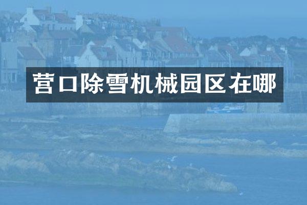 营口除雪机械园区在哪