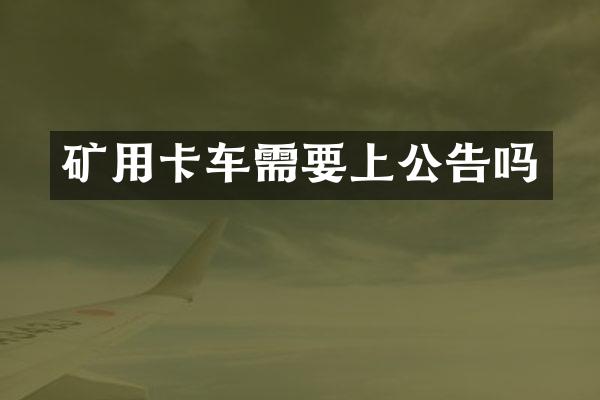 矿用卡车需要上公告吗