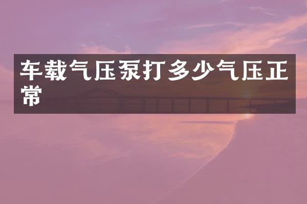 车载气压泵打多少气压正常