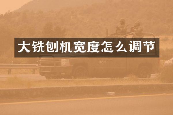 大铣刨机宽度怎么调节