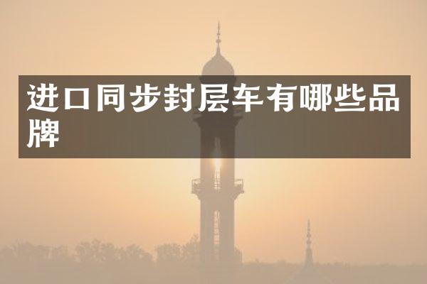 进口同步封层车有哪些品牌