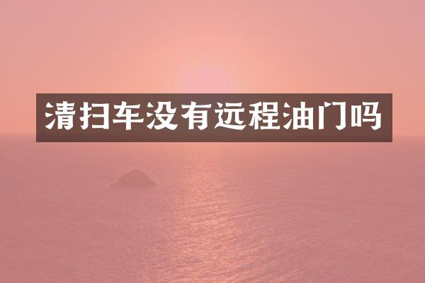 清扫车没有远程油门吗