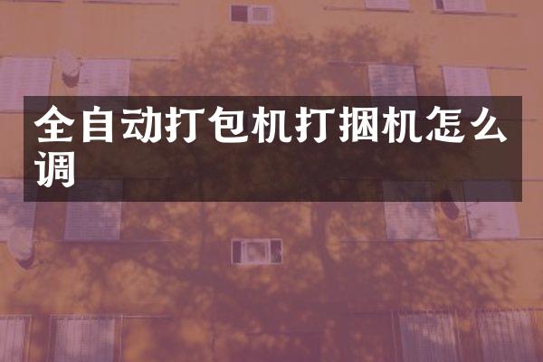 全自动打包机打捆机怎么调