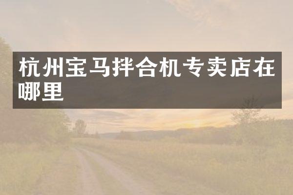 杭州宝马拌合机专卖店在哪里