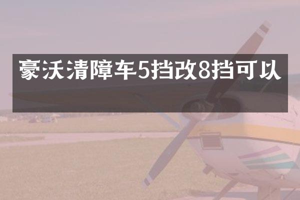 豪沃清障车5挡改8挡可以吗