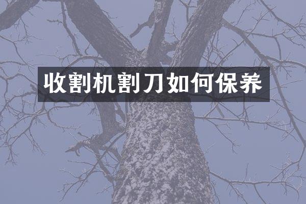 收割机割刀如何保养
