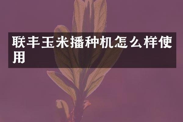 联丰玉米播种机怎么样使用