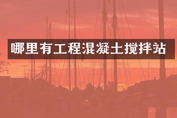 哪里有工程混凝土搅拌站