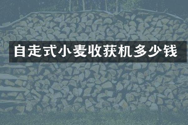 自走式小麦收获机多少钱