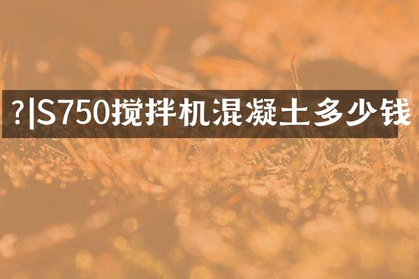 ?|S750搅拌机混凝土多少钱